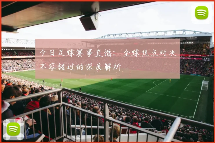 今日足球赛事直播：全球焦点对决不容错过的深度解析