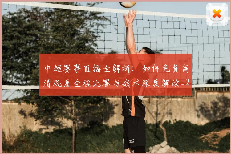 中超赛事直播全解析：如何免费高清观看全程比赛与战术深度解读_20260611140920