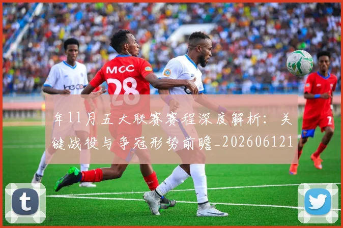 年11月五大联赛赛程深度解析：关键战役与争冠形势前瞻_20260612164622